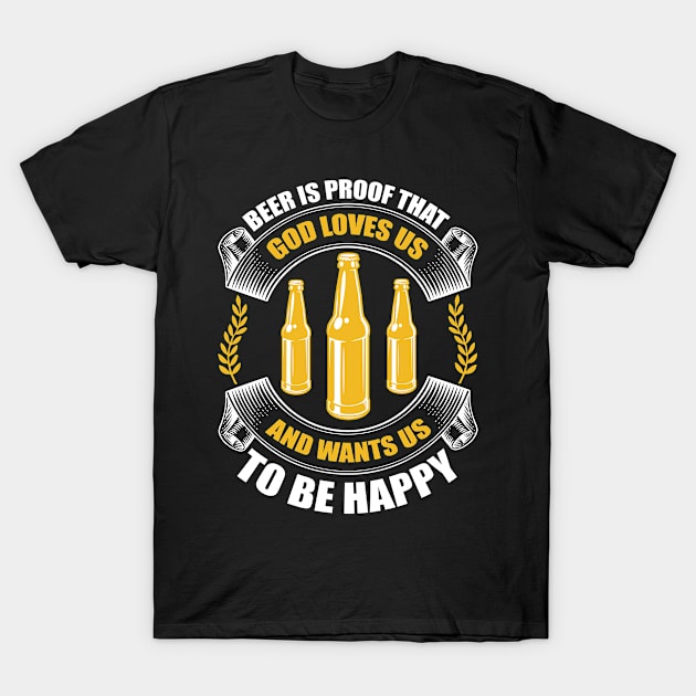 Beer Is Living Proof That God Loves Us And Wants Us To Be Happy T Shirt For Women Men T-Shirt by QueenTees